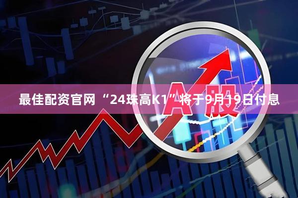 最佳配资官网 “24珠高K1”将于9月19日付息