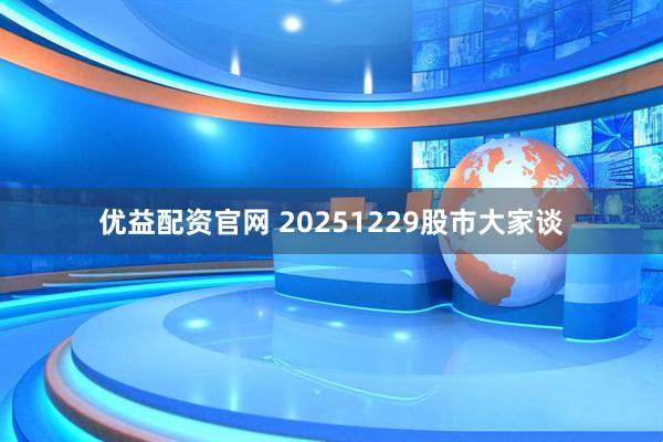 优益配资官网 20251229股市大家谈